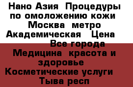 Нано-Азия. Процедуры по омоложению кожи. Москва. метро Академическая › Цена ­ 3 700 - Все города Медицина, красота и здоровье » Косметические услуги   . Тыва респ.